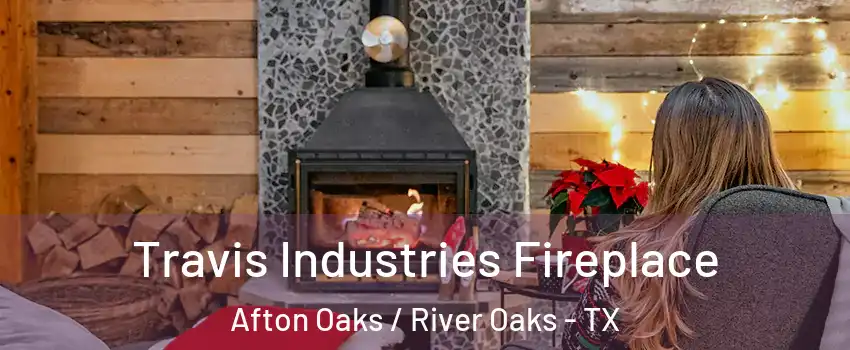 Travis Industries Fireplace Afton Oaks / River Oaks - TX