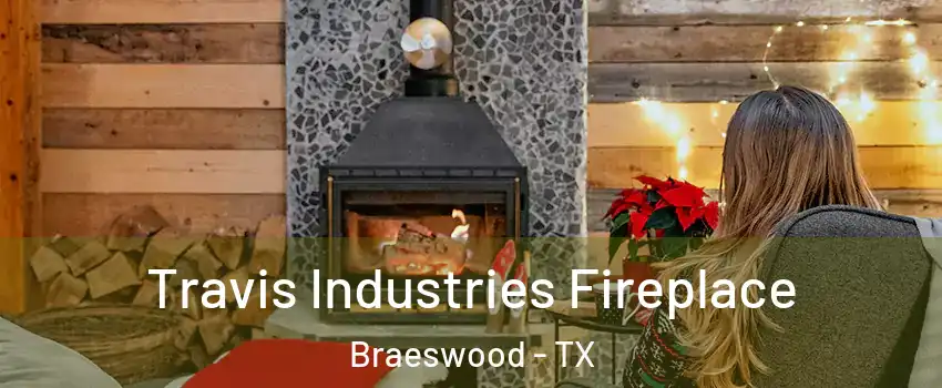 Travis Industries Fireplace Braeswood - TX