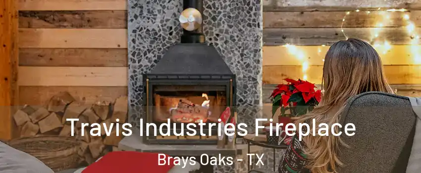 Travis Industries Fireplace Brays Oaks - TX