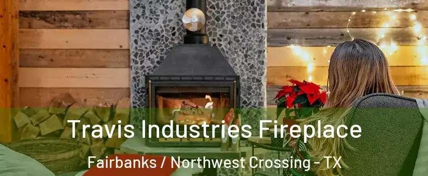 Travis Industries Fireplace Fairbanks / Northwest Crossing - TX