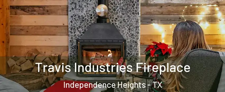 Travis Industries Fireplace Independence Heights - TX