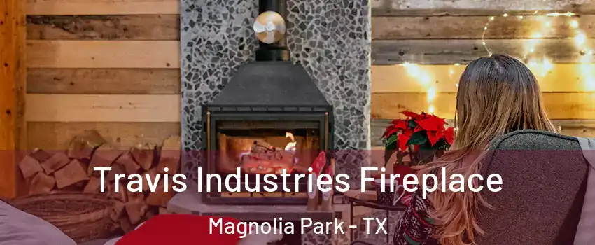 Travis Industries Fireplace Magnolia Park - TX
