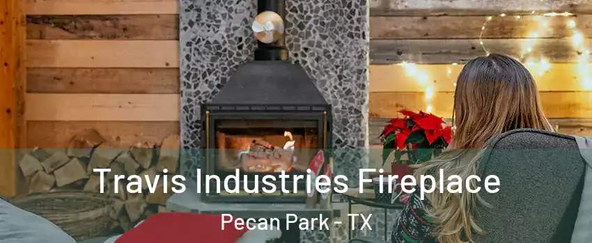 Travis Industries Fireplace Pecan Park - TX