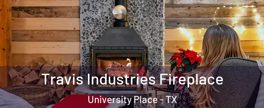 Travis Industries Fireplace University Place - TX