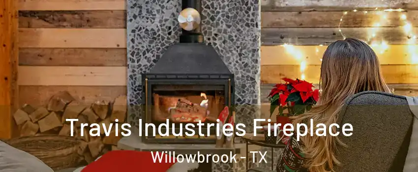 Travis Industries Fireplace Willowbrook - TX