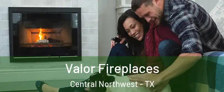 Valor Fireplaces Central Northwest - TX
