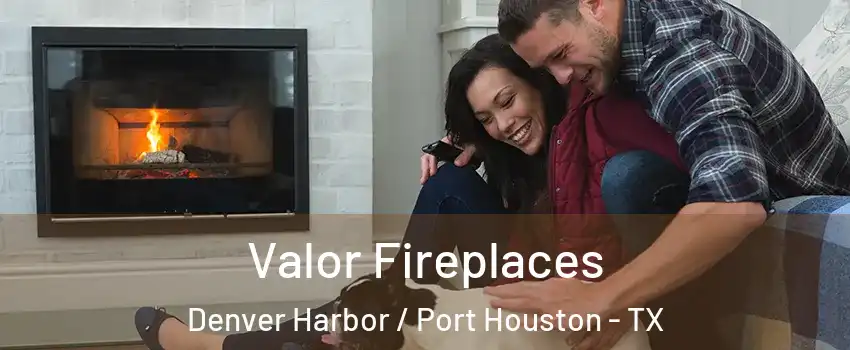 Valor Fireplaces Denver Harbor / Port Houston - TX