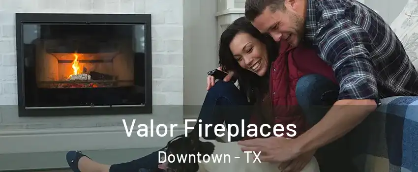Valor Fireplaces Downtown - TX