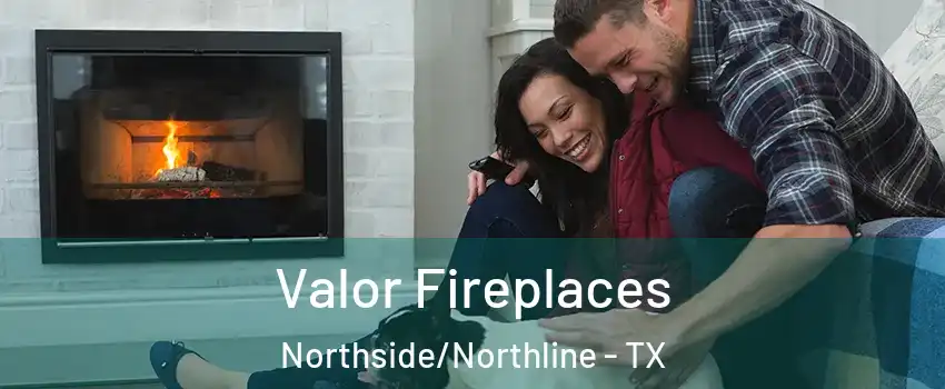 Valor Fireplaces Northside/Northline - TX