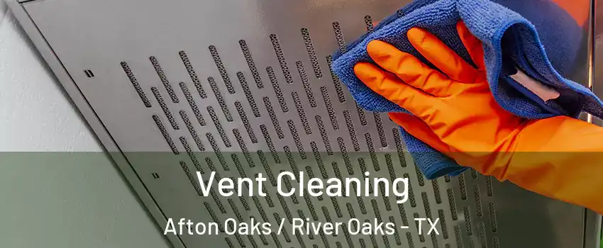 Vent Cleaning Afton Oaks / River Oaks - TX