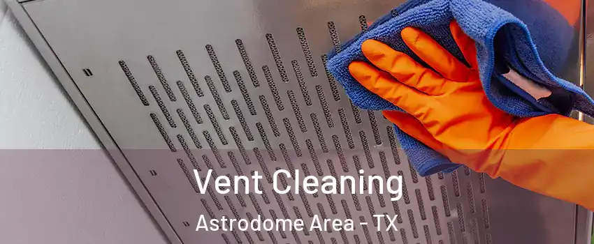 Vent Cleaning Astrodome Area - TX