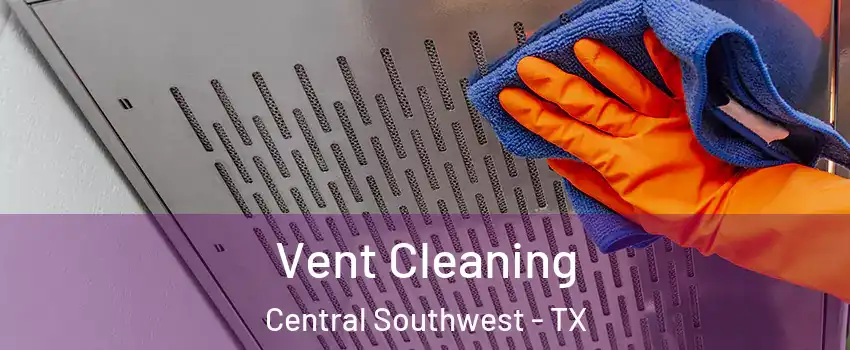 Vent Cleaning Central Southwest - TX