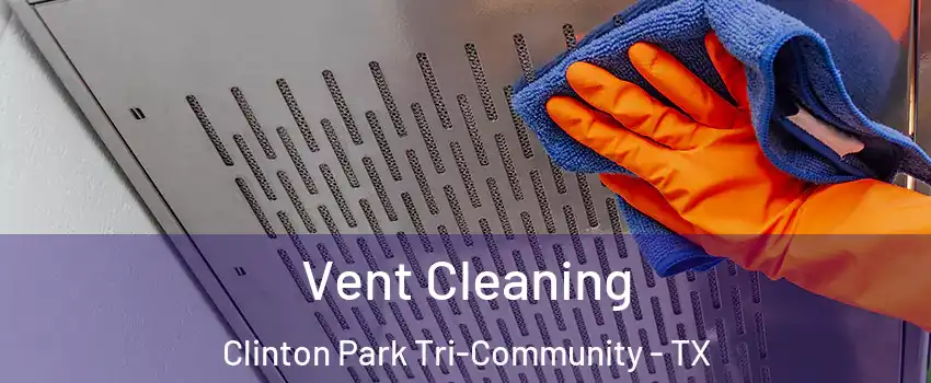 Vent Cleaning Clinton Park Tri-Community - TX