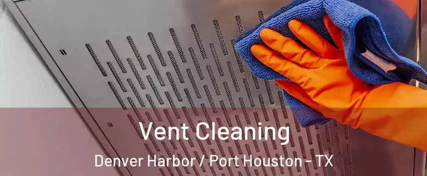 Vent Cleaning Denver Harbor / Port Houston - TX