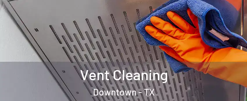 Vent Cleaning Downtown - TX