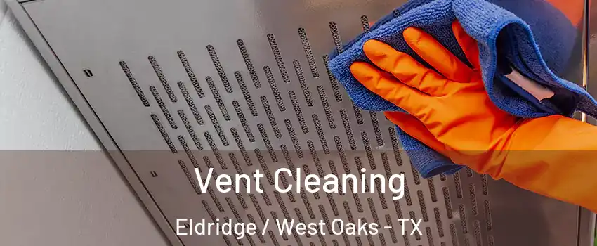 Vent Cleaning Eldridge / West Oaks - TX
