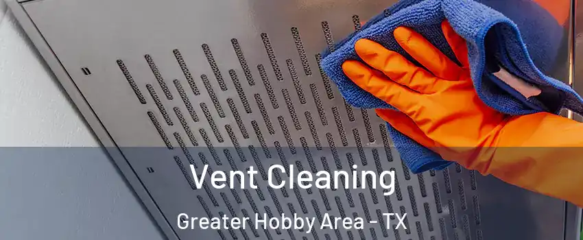 Vent Cleaning Greater Hobby Area - TX