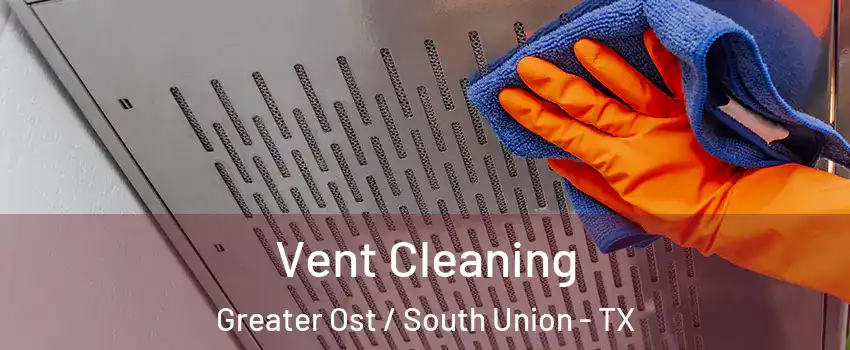 Vent Cleaning Greater Ost / South Union - TX