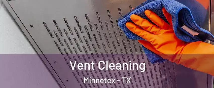 Vent Cleaning Minnetex - TX