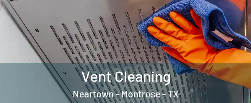 Vent Cleaning Neartown - Montrose - TX