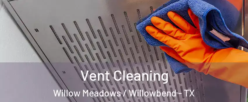 Vent Cleaning Willow Meadows / Willowbend - TX