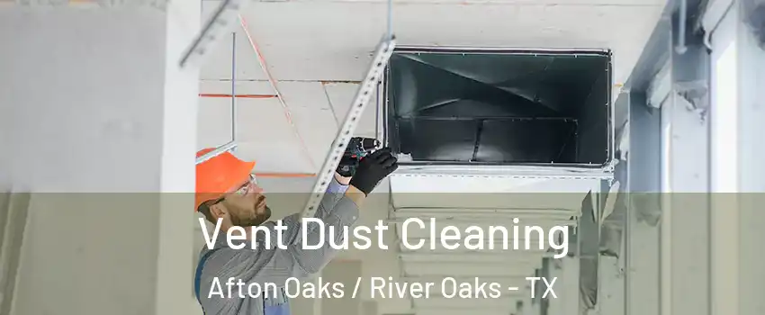 Vent Dust Cleaning Afton Oaks / River Oaks - TX