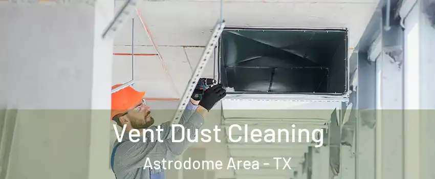 Vent Dust Cleaning Astrodome Area - TX