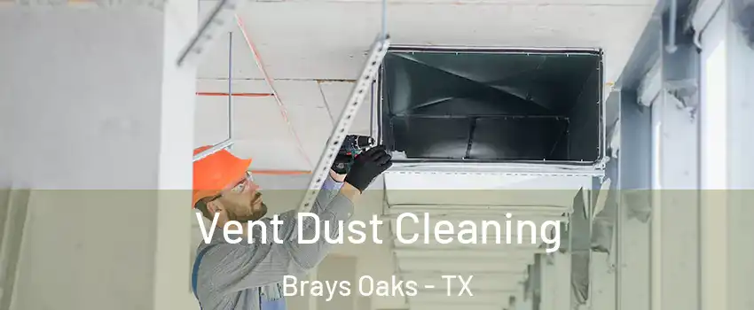Vent Dust Cleaning Brays Oaks - TX