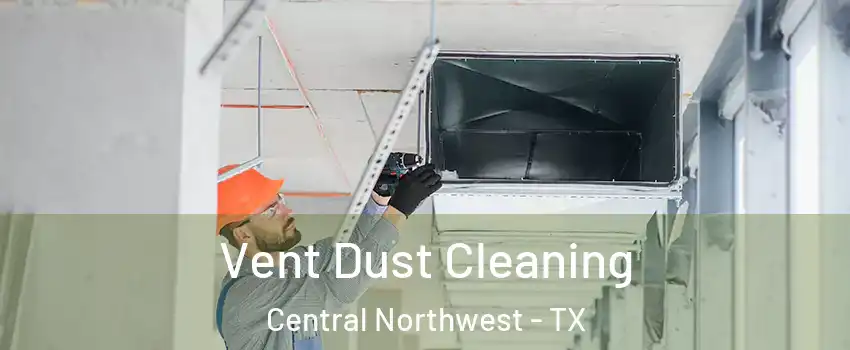 Vent Dust Cleaning Central Northwest - TX