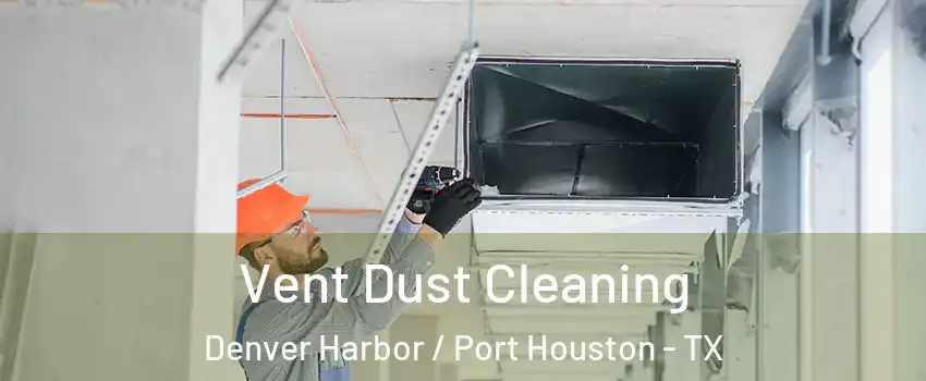 Vent Dust Cleaning Denver Harbor / Port Houston - TX