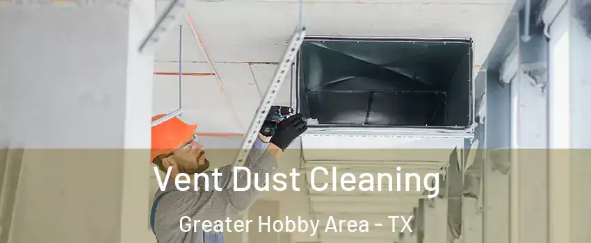 Vent Dust Cleaning Greater Hobby Area - TX