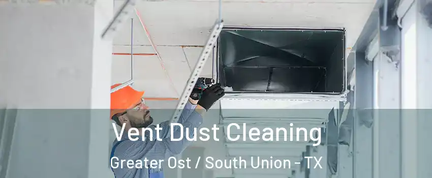 Vent Dust Cleaning Greater Ost / South Union - TX