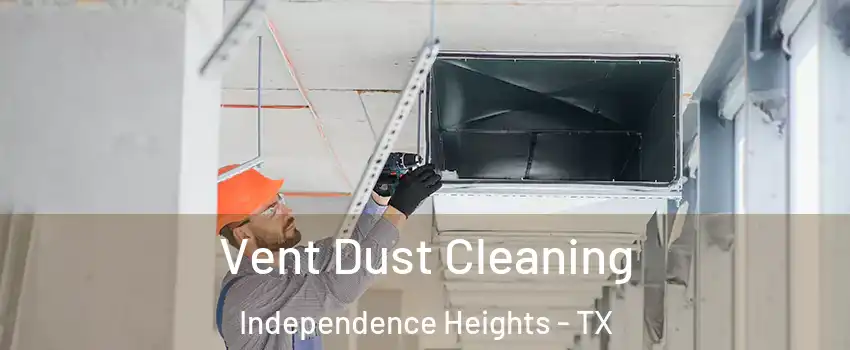 Vent Dust Cleaning Independence Heights - TX