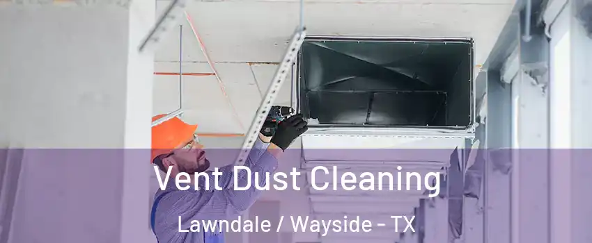 Vent Dust Cleaning Lawndale / Wayside - TX