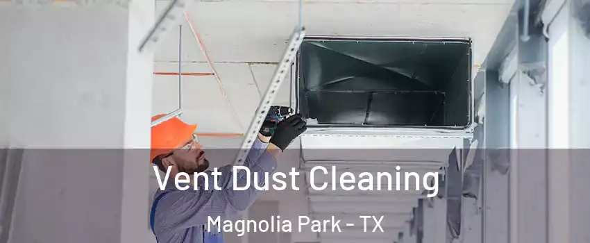 Vent Dust Cleaning Magnolia Park - TX