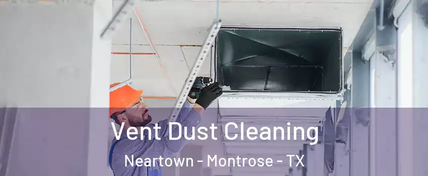 Vent Dust Cleaning Neartown - Montrose - TX