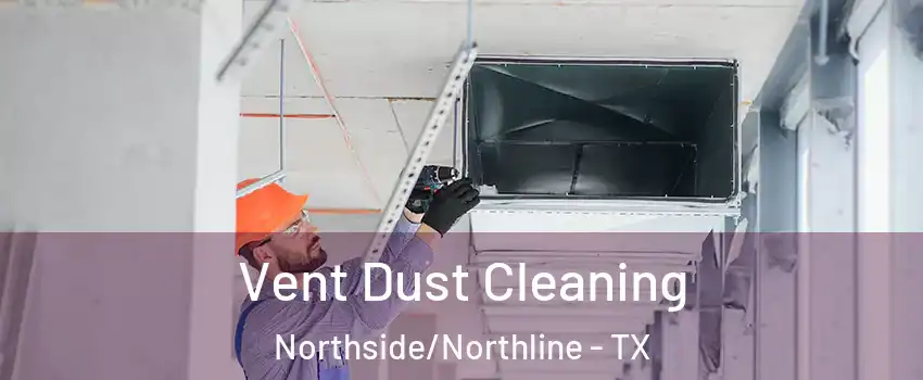 Vent Dust Cleaning Northside/Northline - TX