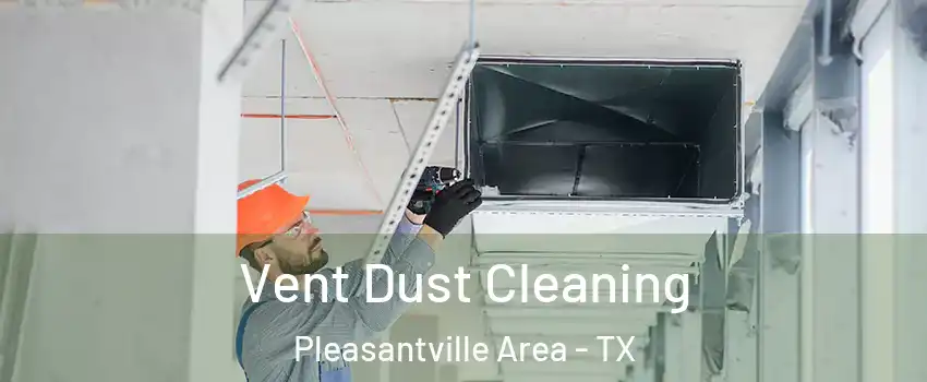 Vent Dust Cleaning Pleasantville Area - TX