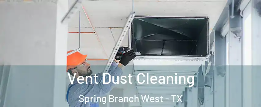 Vent Dust Cleaning Spring Branch West - TX