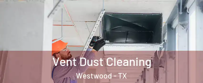 Vent Dust Cleaning Westwood - TX