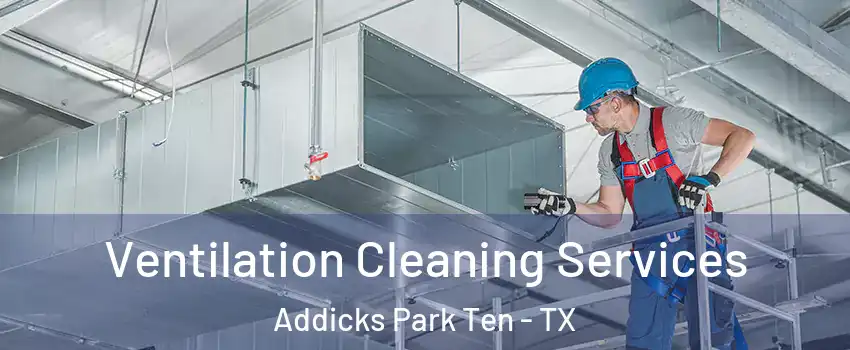 Ventilation Cleaning Services Addicks Park Ten - TX
