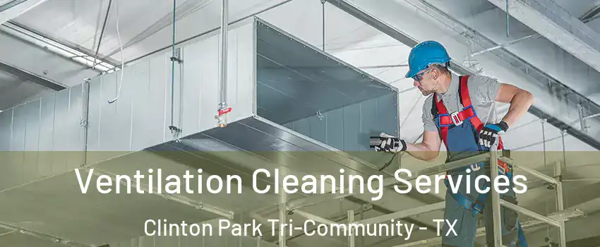 Ventilation Cleaning Services Clinton Park Tri-Community - TX
