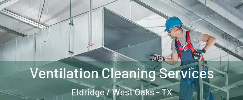 Ventilation Cleaning Services Eldridge / West Oaks - TX