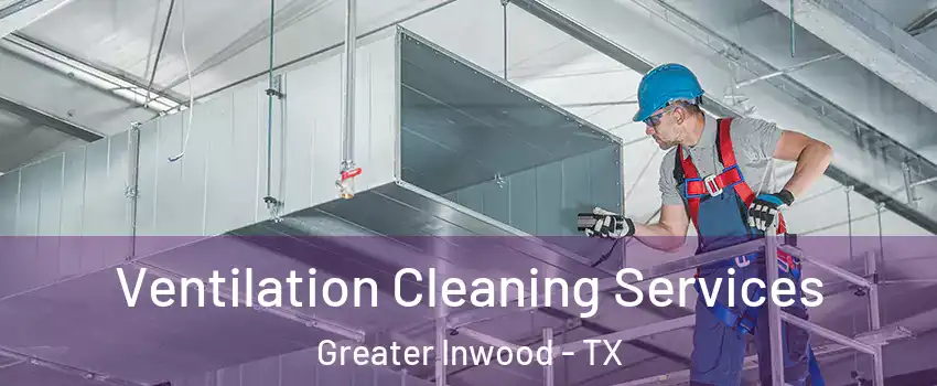 Ventilation Cleaning Services Greater Inwood - TX