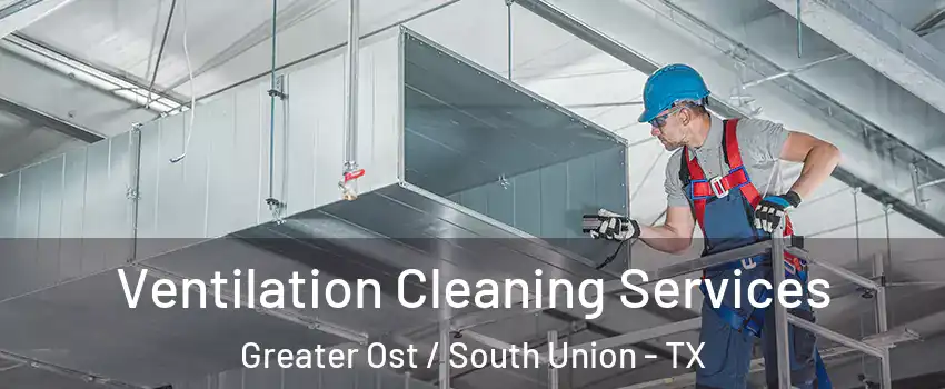 Ventilation Cleaning Services Greater Ost / South Union - TX