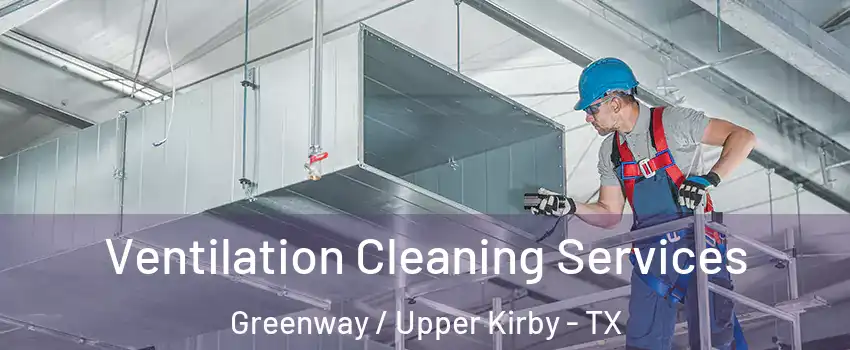 Ventilation Cleaning Services Greenway / Upper Kirby - TX