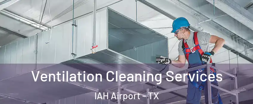 Ventilation Cleaning Services IAH Airport - TX