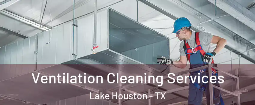 Ventilation Cleaning Services Lake Houston - TX