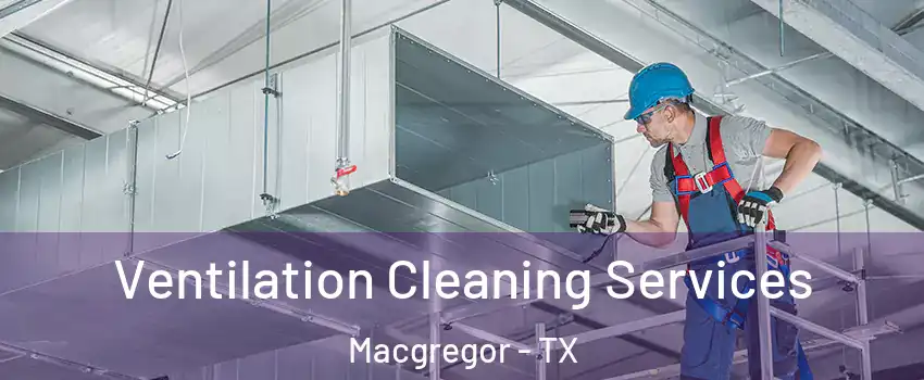 Ventilation Cleaning Services Macgregor - TX