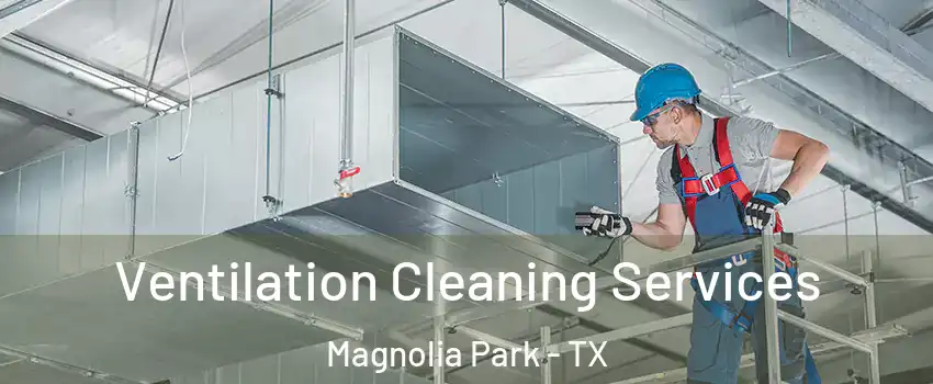 Ventilation Cleaning Services Magnolia Park - TX
